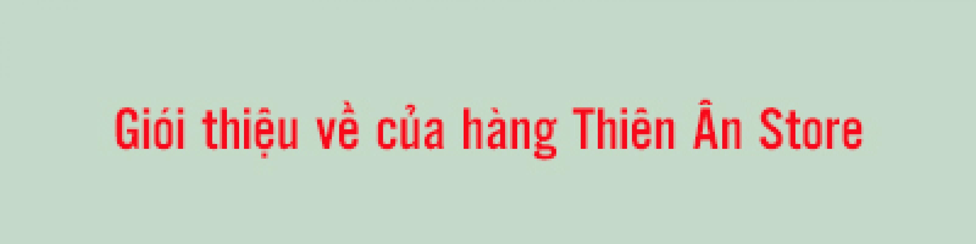 GIỚI THIỆU VỀ CỬA HÀNG Thiên Ân Store
